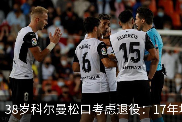 38岁科尔曼松口考虑退役:17年埃弗顿生涯后没球踢了